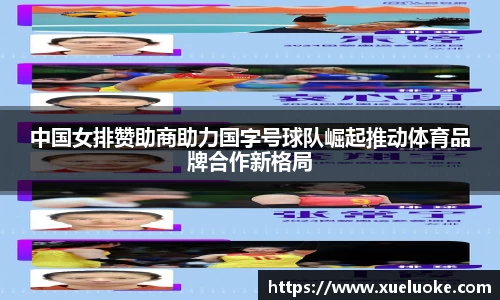 中国女排赞助商助力国字号球队崛起推动体育品牌合作新格局